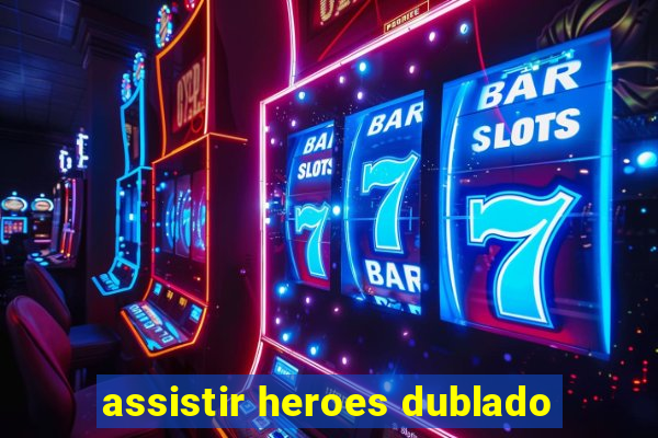 assistir heroes dublado